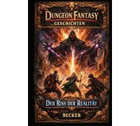 Dungeon Fantasy Geschichten I Der Riss der Realität: Auseinandersetzung mit äußeren und inneren Mächten