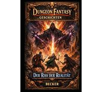 Dungeon Fantasy Geschichten I Der Riss der Realität: Auseinandersetzung mit äußeren und inneren Mächten