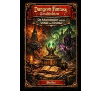 Dungeon Fantasy Geschichten I Die Schattenmagier und das Artefakt von Varynthar: Das legendäre Artefakt von Varynthar