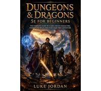 Dungeons & Dragons 5e for Beginners: The Complete Guide to Learn How to Play, Create Characters, Understand Rules and Become a Dungeon Master