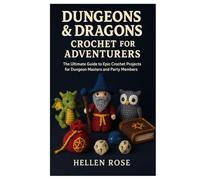 Dungeons & Dragons Crochet For Adventurers: The Ultimate Guide To Epic Crochet Projects for Dungeon Masters and Party Members