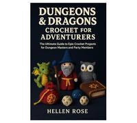 Dungeons & Dragons Crochet For Adventurers: The Ultimate Guide To Epic Crochet Projects for Dungeon Masters and Party Members
