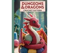 Dungeons & Dragons Crochet Pattern: 30+ Magical Amigurumi Patterns, Characters, Dice Bags, and Creatures to Craft Your Own Adventure