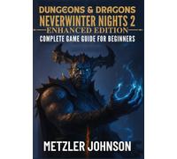 Dungeons & Dragons Neverwinter Nights 2: Enhanced Edition - Complete Game Guide for Beginners: Walkthrough with Tips & Tricks to Master Every Quest ... Build Characters and Unlock Secrets