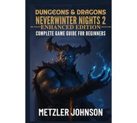 Dungeons & Dragons Neverwinter Nights 2: Enhanced Edition - Complete Game Guide for Beginners: Walkthrough with Tips & Tricks to Master Every Quest ... Build Characters and Unlock Secrets
