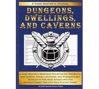 Dungeons, Dwellings, and Caverns: A Game Master's Resource for Detailing One-Shots, Side Quests, Travel Locations, and Scenarios Not Fully Detailed in ... for Fantasy-Themed Tabletop Roleplaying Games
