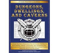 Dungeons, Dwellings, and Caverns: A Game Master's Resource for Detailing One-Shots, Side Quests, Travel Locations, and Scenarios Not Fully Detailed in ... for Fantasy-Themed Tabletop Roleplaying Games