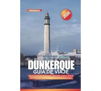 DUNKERQUE Guía de viaje 2026: Explorando Dunkerque: atracciones costeras, historia de la Segunda Guerra Mundial y aventuras junto al mar