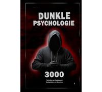 Dunkle Psychologie: 3000 Techniken, um Menschen zu analysieren und zu manipulieren 2: Meistere die dunkle Psychologie: Manipulation, Überzeugungskraft, Körpersprache und Verführungstechniken
