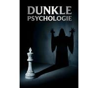 DUNKLE PSYCHOLOGIE & MANIPULATION: Die 15 verbotenen Techniken der Elite, um Menschen zu lesen, Gedanken zu steuern und im Schatten die Fäden zu ... Schwarze Rhetorik & Schutz gegen Gaslighting.