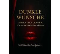 Dunkle Wünsche: Ein erotischer Adventskalender für hemmungslose Nächte voller Fantasie, Lust und Spiel