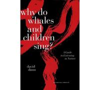Dunn, David - Why Do Whales & Children Sing?: A Guide To Listeni