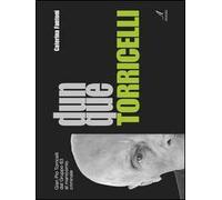 Dunque Torricelli. Gian Pio Torricelli dal Gruppo 63 al manicomio criminale
