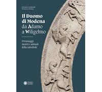 Duomo di Modena da Adamo a Wiligelmo. Personaggi, mostri e animali della cattedrale