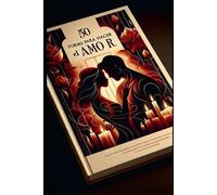 50 Formas para Hacer el Amor: Posiciones, Técnicas y Consejos para una Vida Sexual Plena y Satisfactoria: Explora la Conexión Íntima y Emocional con tu Pareja