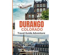 Durango Colorado Travel Guide Adventure: Your all-in-one handbook for exploring hidden gems, top attractions, relaxation hotspots, beautiful beaches, culinary delights, and up-to-date tips on the city