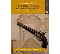 Durante il regno di Gioacchino Murat. Diario di un capitano dei Lancieri