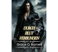 Durch Blut verbunden: Der Kampf eines Werwolfs um Freiheit und Erlösung inmitten von Lügen, Macht und verbotener Begierde