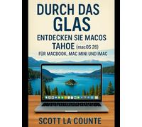 Durch Das Glas: Entdecken Sie Macos Tahoe (Macos 26) Für Macbook, Mac Mini Und Imac