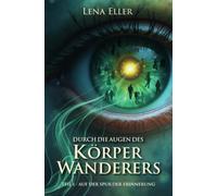 Durch die Augen des Körperwanderers: Teil 1 - Auf der Spur der Erinnerung