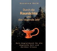 Durch die Raunächte und das folgende Jahr: Dein Begleitbuch für die magische Zeit und darüber hinaus