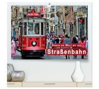 Durch die Welt mit der Straßenbahn (hochwertiger Premium Wandkalender 2026 DIN A2 quer), Kunstdruck in Hochglanz: Personenbeförderung zwischen Nostalgie und Moderne.