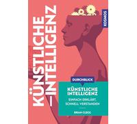 Durchblick Künstliche Intelligenz: Einfach erklärt, schnell verstanden. Einführung in die KI. Komplexe Themen aus Wissenschaft und Philosophie in moderner, grafisch innovativer Form aufbereitet.