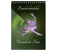 Durchschnittlich - Verzauberte Flora (Tischkalender 2026 DIN A5 hoch), CALVENDO Monatskalender: Ungewöhnlich Ansichten aus dem Garten der Natur