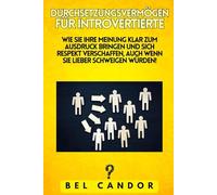 DURCHSETZUNGSVERMÖGEN FÜR INTROVERTIERTE: Wie Sie Ihre Meinung klar zum Ausdruck bringen und sich Respekt verschaffen, auch wenn Sie lieber schweigen würden!