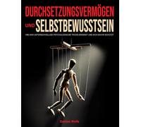 Durchsetzungsvermögen und Selbstbewusstsein: Wie man unterschwellige psychologische Tricks erkennt und sich davor schützt