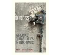 Duress: Imperial Durabilities in Our Times - Stoler Ann Laura