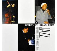 DURHAM, BOBBY -TRIO- - WE THREE PLUS FRIENDS