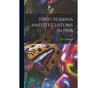 Durham M E (Mary Edith) High Albania and Its Customs in 1908 (Tascabile)