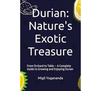 Durian: Nature's Exotic Treasure: From Orchard to Table - A Complete Guide to Growing and Enjoying Durian