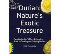 Durian: Nature's Exotic Treasure: From Orchard to Table - A Complete Guide to Growing and Enjoying Durian