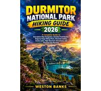 Durmitor National Park HIKING GUIDE 2026: A Complete Guide to Descriptive Map Navigation, Detailed Trail Routes, Stage by Stage Hiking Plans, Mountain ... Adventures, and Practical Trip Planning