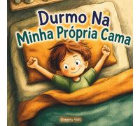 Durmo Na Minha Própria Cama: Uma História Sobre Como Ganhar Coragem Para Dormir Sozinho