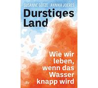 Durstiges Land: Wie wir leben, wenn das Wasser knapp wird
