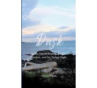Dusk A Poetry Collection on the Natural Rhythms of Light, Shadow, and Our Darkest Night