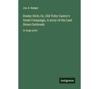Dusky Dick; Or, Old Toby Castor's Great Campaign, A story of the Last Sioux Outbreak: in large print