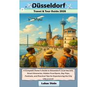 Dusseldorf Travel & Tour Guide 2026: A Complete Visitor’s Guide to Düsseldorf: Local Secrets, Smart Itineraries, Hidden Food Spots, Day Trips, ... Tips for Experiencing the City Like a Local.