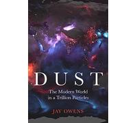Dust: The Modern World in a Trillion Particles