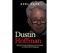 Dustin Hoffman: Rising Through Challenges and Triumphs - An Independent Biography (Stories That Left an Imprint)