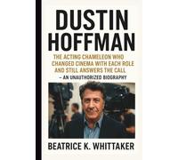 DUSTIN HOFFMAN: The Acting Chameleon Who Changed Cinema with Each Role and Still Answers the Call - AN UNAUTHORIZED BIOGRAPHY