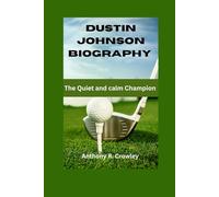 DUSTIN JOHNSON BIOGRAPHY: The Quiet and calm Champion