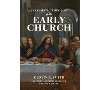 Dustin R Smith A Systematic Theology of the Early Church (Tascabile)