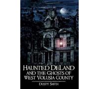 Dusty Smith Haunted Deland and the Ghosts of West Volusia County (Tascabile)