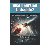 Dusty Wayne Harrison What If God's Not An Asshole? (Tascabile)