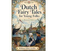 Dutch Fairy Tales for Young Folks (Illustrated): A Classic Collection of Dutch Legends and Folklore