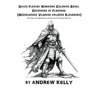 Dutch Flemish Warriors Coloring Book: Defenders of Flanders (Nederlandse Vlaamse krijgers Kleurboek): Find Peace with Mindfulness and Discover the Flemish Warriors